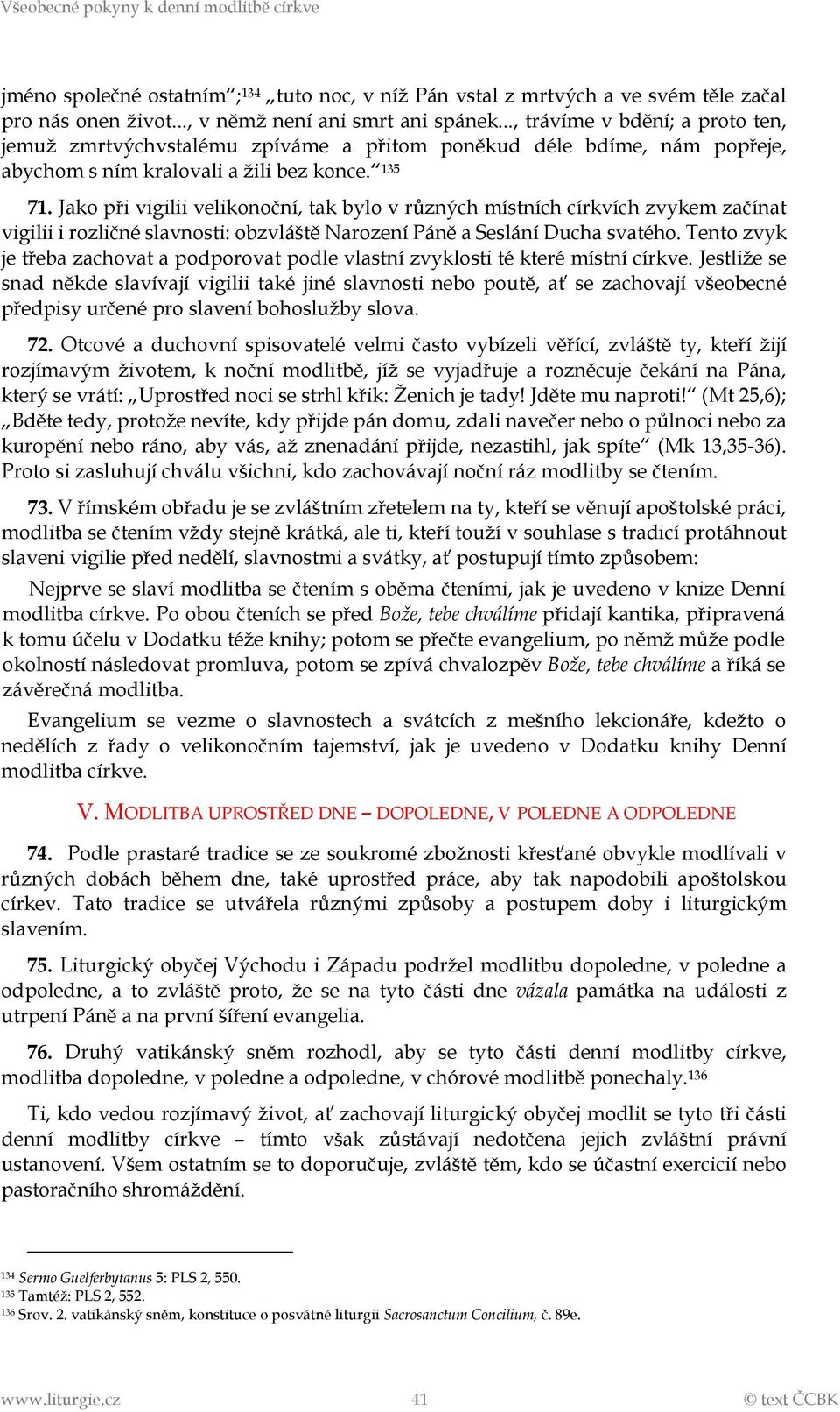 Jako při vigilii velikonoční, tak bylo v různých místních církvích zvykem začínat vigilii i rozličné slavnosti: obzvláště Narození Páně a Seslání Ducha svatého.