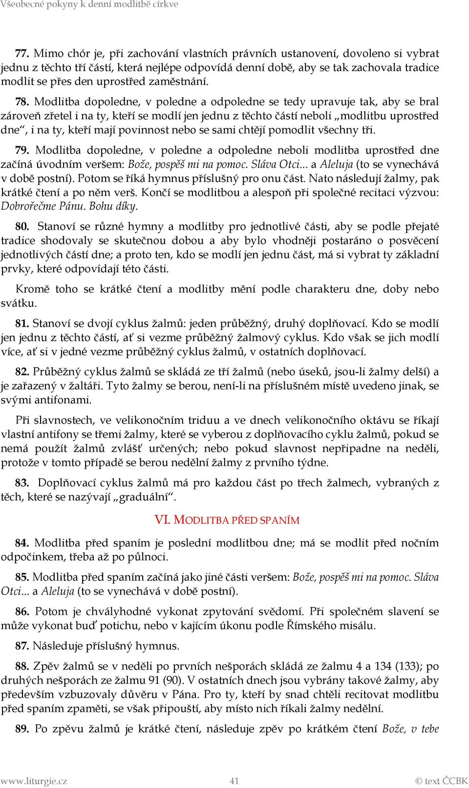 Modlitba dopoledne, v poledne a odpoledne se tedy upravuje tak, aby se bral zároveň zřetel i na ty, kteří se modlí jen jednu z těchto částí neboli modlitbu uprostřed dne, i na ty, kteří mají