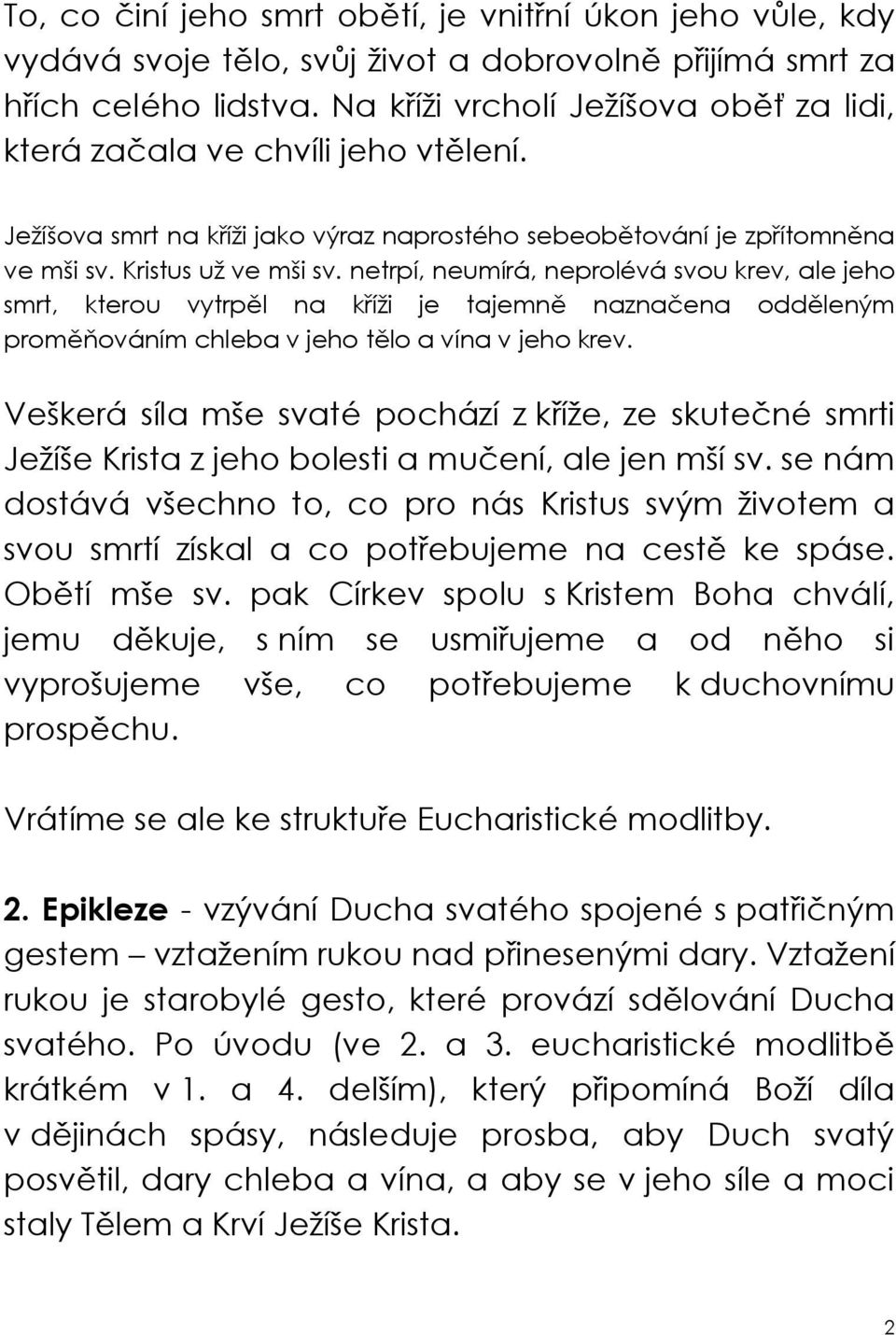 netrpí, neumírá, neprolévá svou krev, ale jeho smrt, kterou vytrp l na k íži je tajemn nazna ena odd leným prom ováním chleba v jeho t lo a vína v jeho krev.