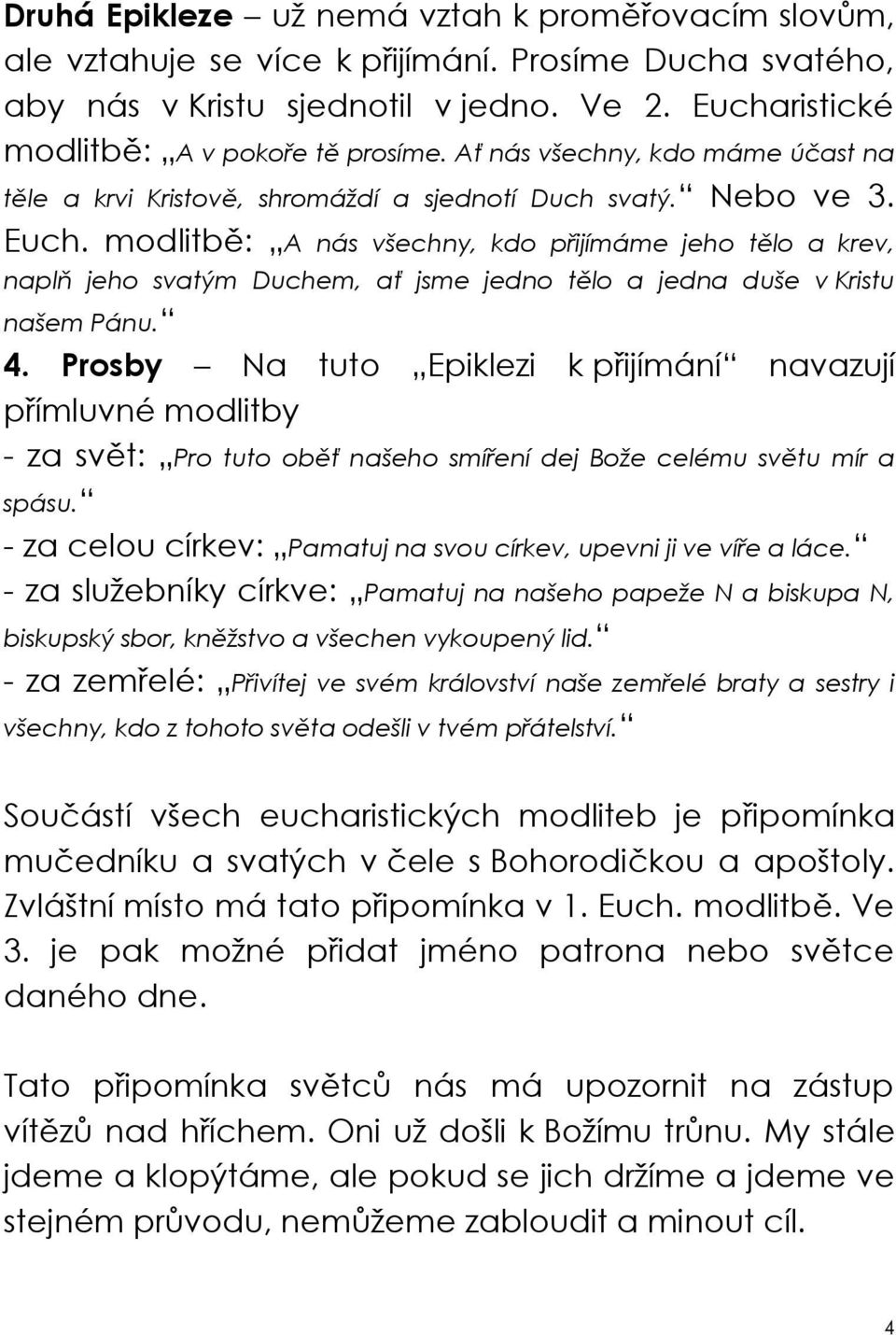 modlitb : A nás všechny, kdo p ijímáme jeho t lo a krev, napl jeho svatým Duchem, a jsme jedno t lo a jedna duše v Kristu našem Pánu. 4.