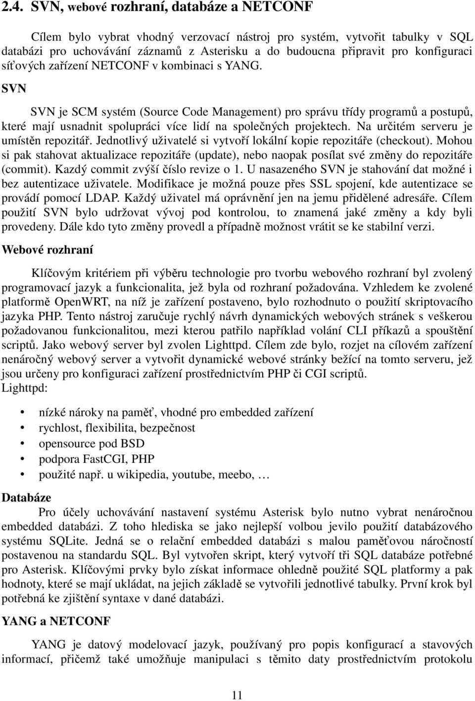 SVN SVN je SCM systém (Source Code Management) pro správu třídy programů a postupů, které mají usnadnit spolupráci více lidí na společných projektech. Na určitém serveru je umístěn repozitář.