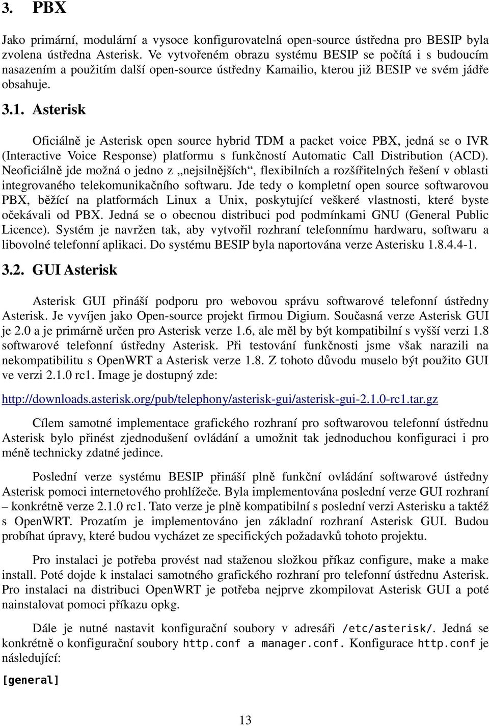 Asterisk Oficiálně je Asterisk open source hybrid TDM a packet voice PBX, jedná se o IVR (Interactive Voice Response) platformu s funkčností Automatic Call Distribution (ACD).