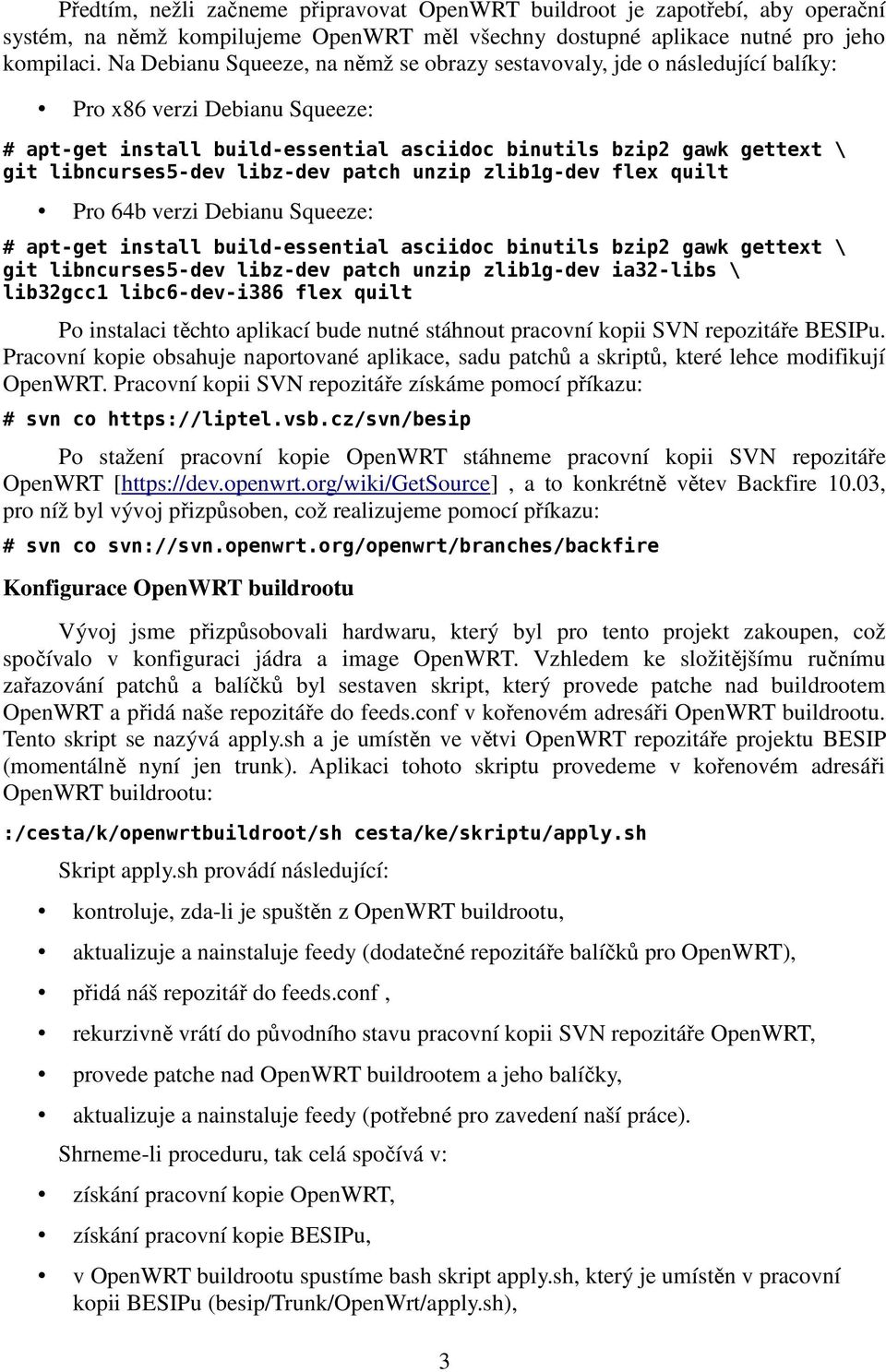 libncurses5-dev libz-dev patch unzip zlib1g-dev flex quilt Pro 64b verzi Debianu Squeeze: # apt-get install build-essential asciidoc binutils bzip2 gawk gettext \ git libncurses5-dev libz-dev patch