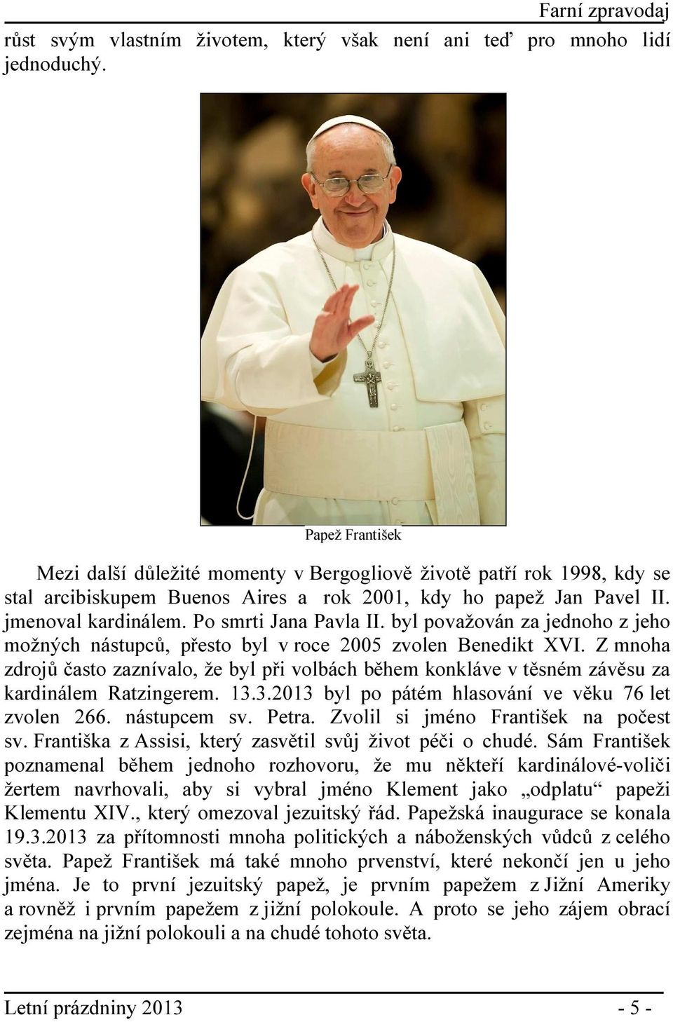 Po smrti Jana Pavla II. byl považován za jednoho z jeho možných nástupců, přesto byl v roce 2005 zvolen Benedikt XVI.