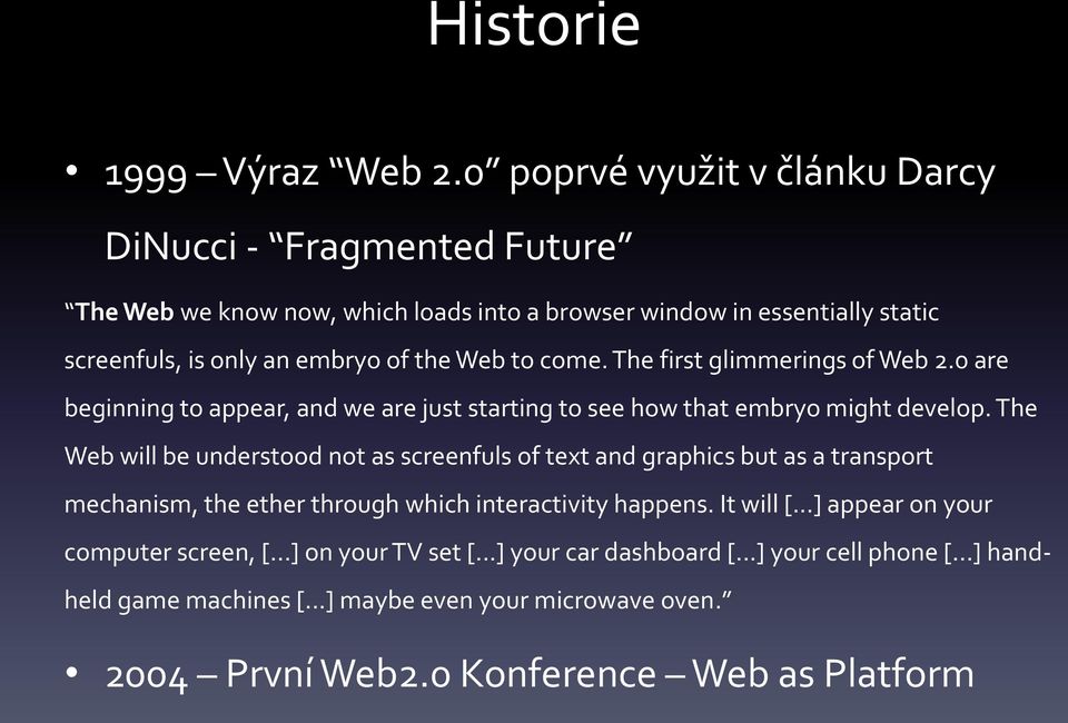 Web to come. The first glimmerings of Web 2.0 are beginning to appear, and we are just starting to see how that embryo might develop.