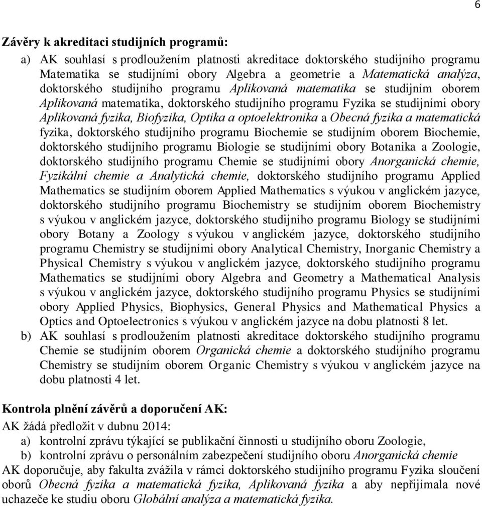 optoelektronika a Obecná fyzika a matematická fyzika, doktorského studijního programu Biochemie se studijním oborem Biochemie, doktorského studijního programu Biologie se studijními obory Botanika a