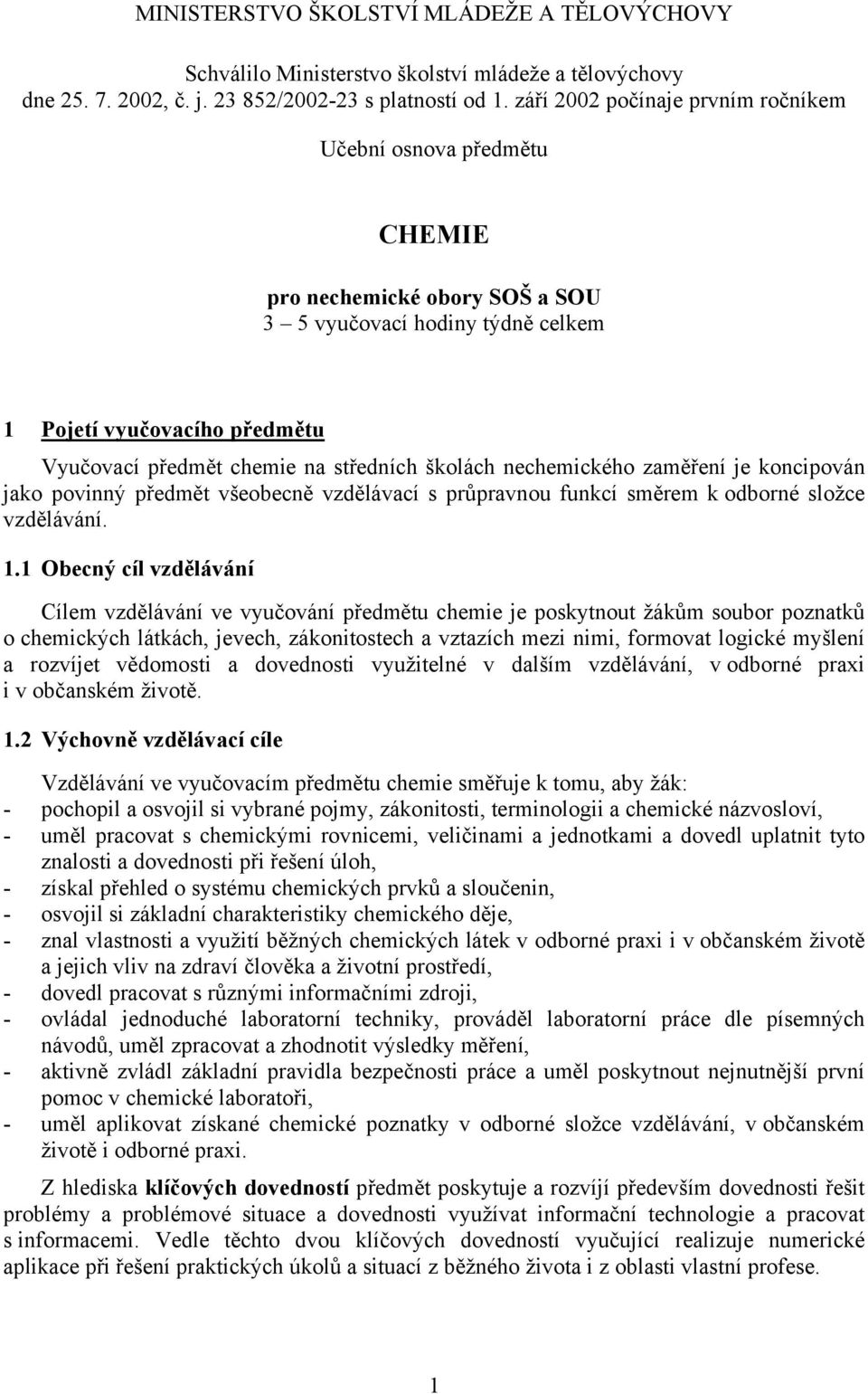 školách nechemického zaměření je koncipován jako povinný předmět všeobecně vzdělávací s průpravnou funkcí směrem k odborné složce vzdělávání. 1.