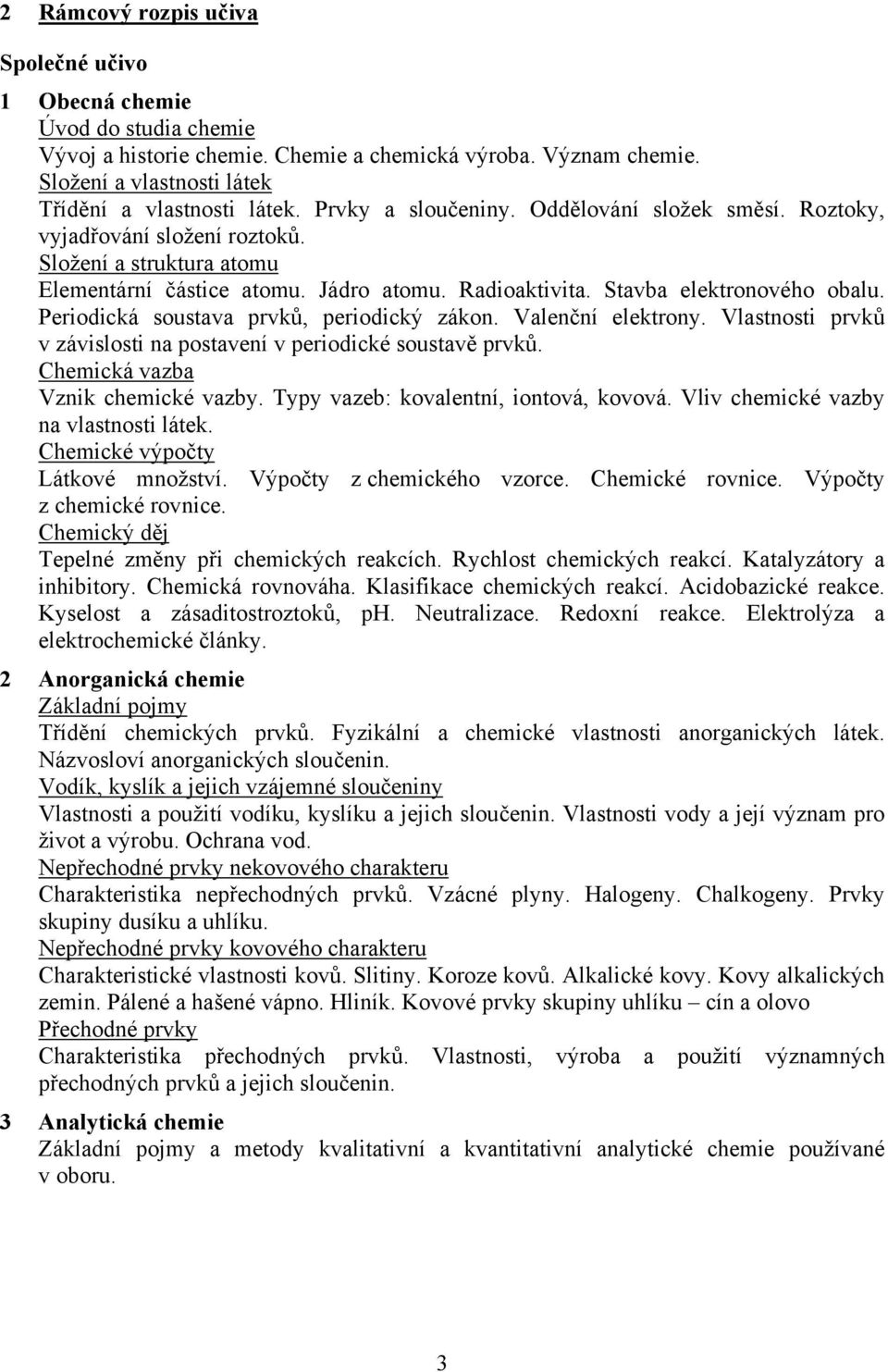 Periodická soustava prvků, periodický zákon. Valenční elektrony. Vlastnosti prvků v závislosti na postavení v periodické soustavě prvků. Chemická vazba Vznik chemické vazby.