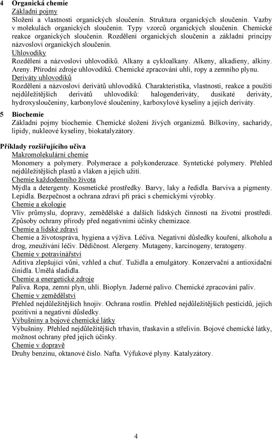 Alkeny, alkadieny, alkiny. Areny. Přírodní zdroje uhlovodíků. Chemické zpracování uhlí, ropy a zemního plynu. Deriváty uhlovodíků Rozdělení a názvosloví derivátů uhlovodíků.