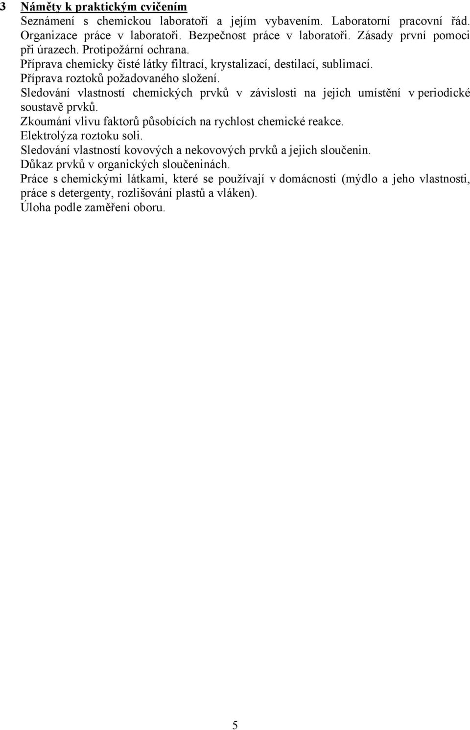 Sledování vlastností chemických prvků v závislosti na jejich umístění v periodické soustavě prvků. Zkoumání vlivu faktorů působících na rychlost chemické reakce. Elektrolýza roztoku soli.