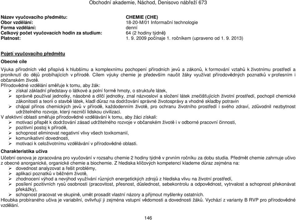 2013) Pojetí vyučovacího předmětu Obecné cíle Výuka přírodních věd přispívá k hlubšímu a komplexnímu pochopení přírodních jevů a zákonů, k formování vztahů k životnímu prostředí a proniknutí do dějů