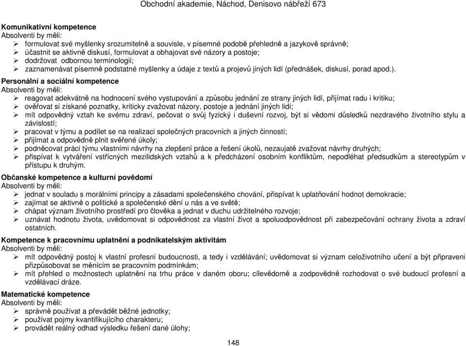 Personální a sociální kompetence reagovat adekvátně na hodnocení svého vystupování a způsobu jednání ze strany jiných lidí, přijímat radu i kritiku; ověřovat si získané poznatky, kriticky zvažovat