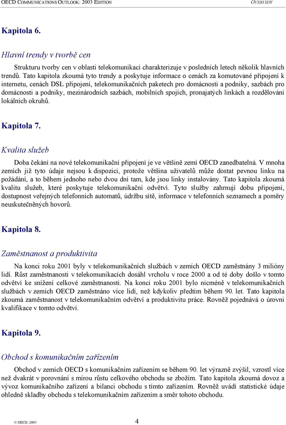 a podniky, mezinárodních sazbách, mobilních spojích, pronajatých linkách a rozdělování lokálních okruhů. Kapitola 7.