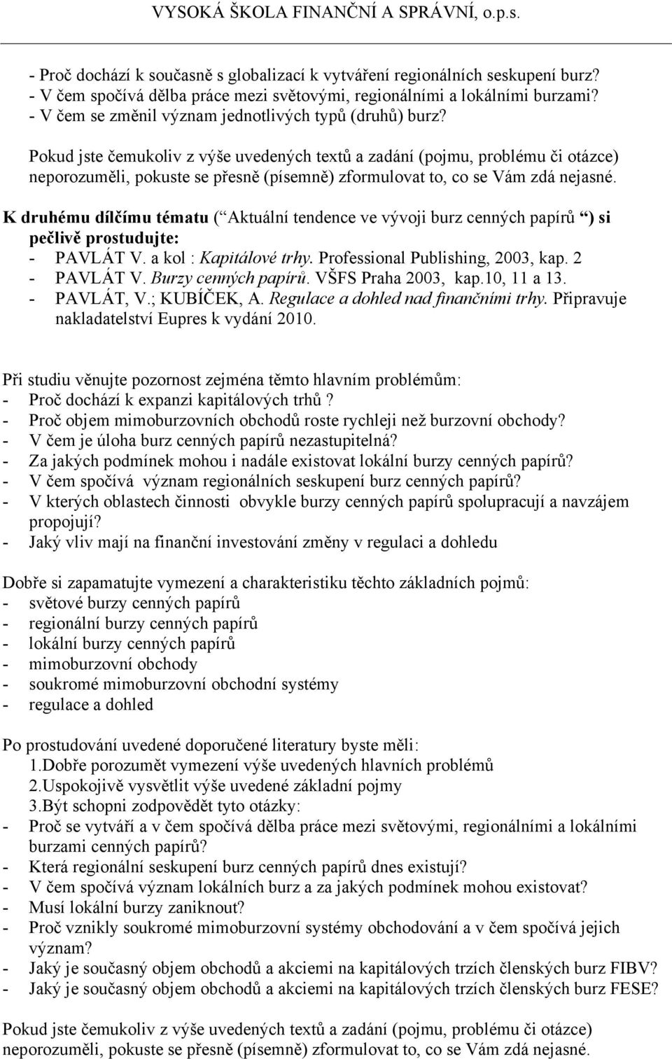 Professional Publishing, 2003, kap. 2 - PAVLÁT V. Burzy cenných papírů. VŠFS Praha 2003, kap.10, 11 a 13. - PAVLÁT, V.; KUBÍČEK, A. Regulace a dohled nad finančními trhy.