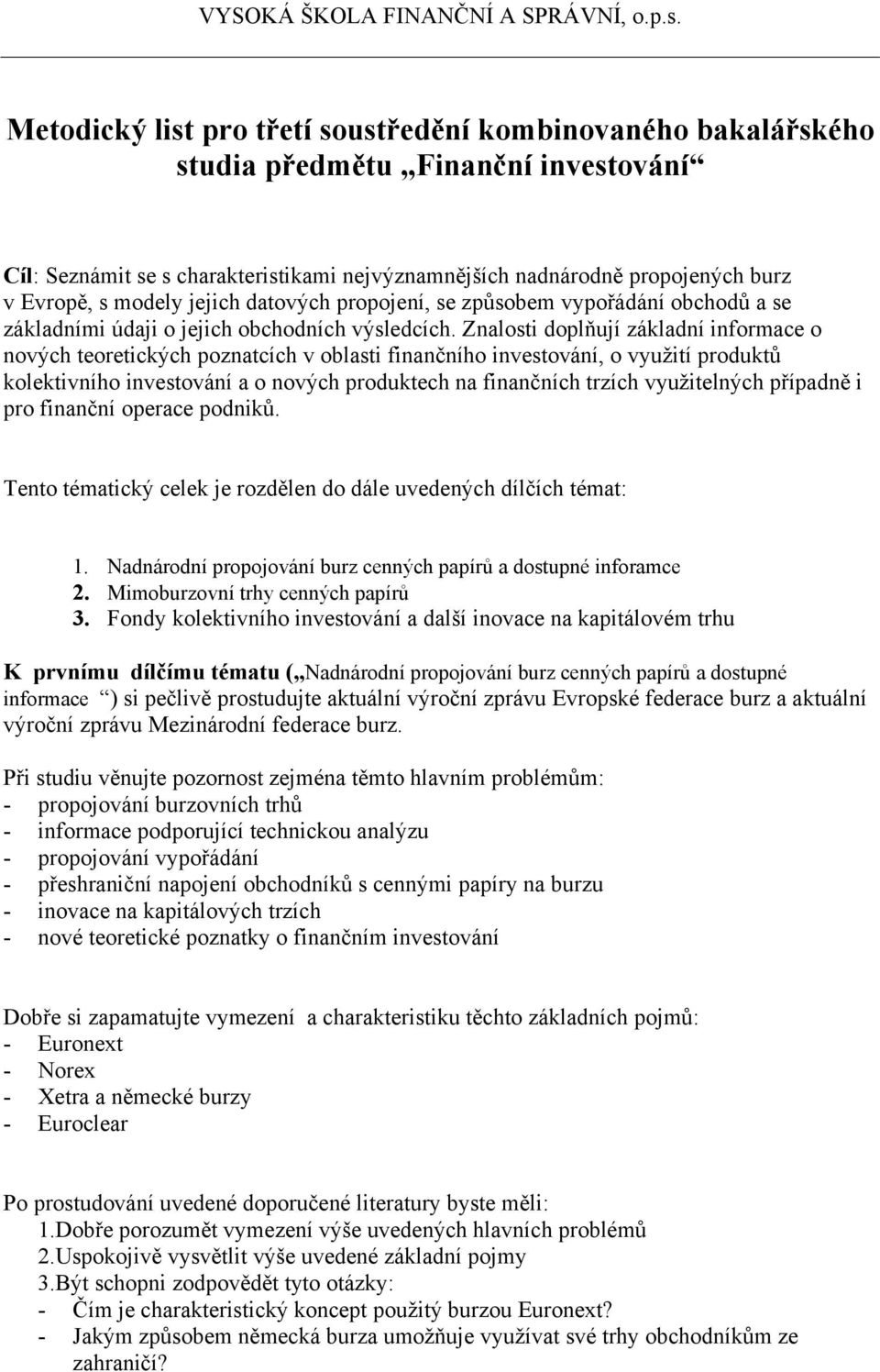 Znalosti doplňují základní informace o nových teoretických poznatcích v oblasti finančního investování, o vyuţití produktů kolektivního investování a o nových produktech na finančních trzích