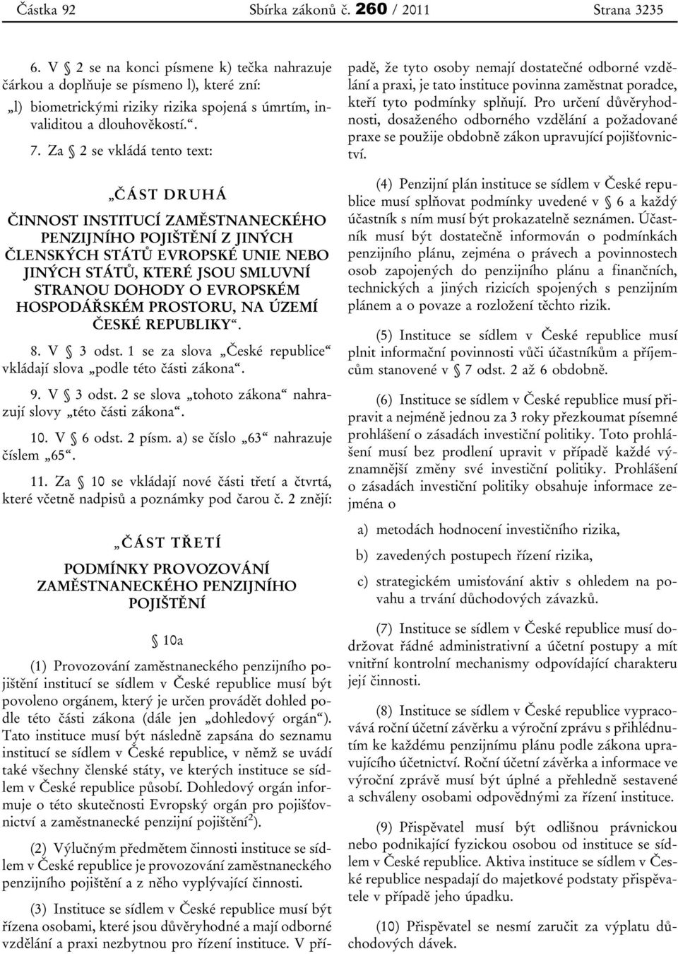 Za 2 se vkládá tento text: ČÁST DRUHÁ ČINNOST INSTITUCÍ ZAMĚSTNANECKÉHO PENZIJNÍHO POJIŠTĚNÍ Z JINÝCH ČLENSKÝCH STÁTŮ EVROPSKÉ UNIE NEBO JINÝCH STÁTŮ, KTERÉ JSOU SMLUVNÍ STRANOU DOHODY O EVROPSKÉM