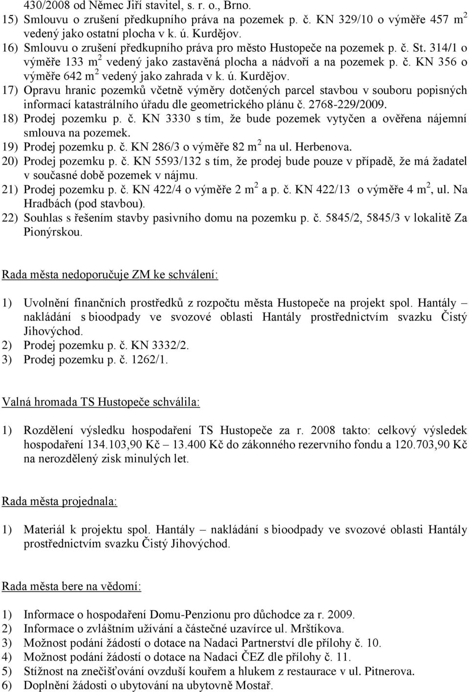 ú. Kurdějov. 17) Opravu hranic pozemků včetně výměry dotčených parcel stavbou v souboru popisných informací katastrálního úřadu dle geometrického plánu č.