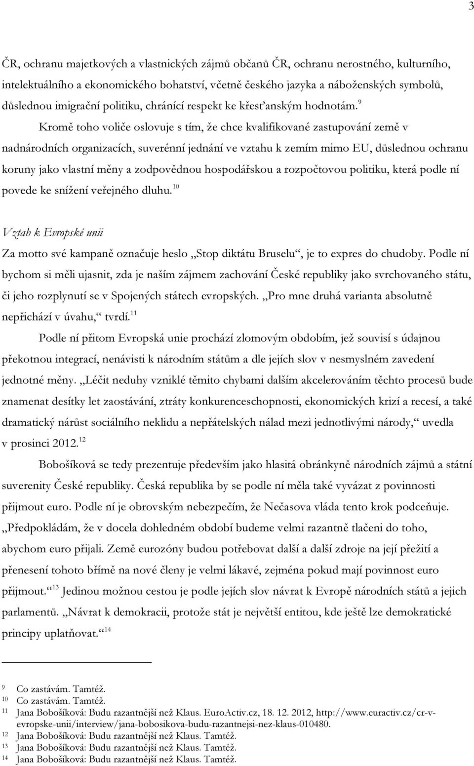 9 Kromě toho voliče oslovuje s tím, že chce kvalifikované zastupování země v nadnárodních organizacích, suverénní jednání ve vztahu k zemím mimo EU, důslednou ochranu koruny jako vlastní měny a