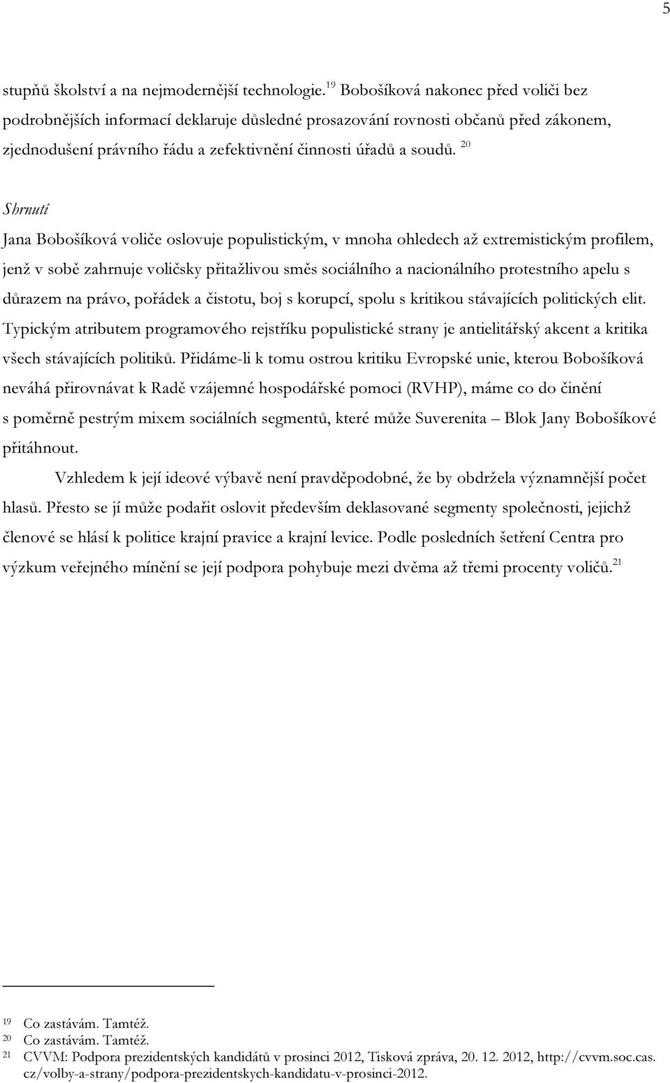 20 Shrnutí Jana Bobošíková voliče oslovuje populistickým, v mnoha ohledech až extremistickým profilem, jenž v sobě zahrnuje voličsky přitažlivou směs sociálního a nacionálního protestního apelu s