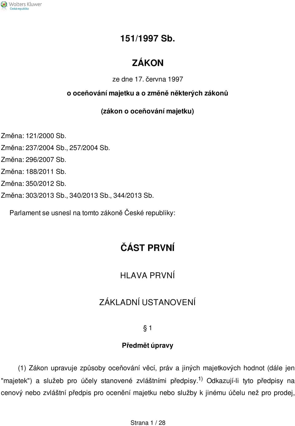 Parlament se usnesl na tomto zákoně České republiky: ČÁST PRVNÍ HLAVA PRVNÍ ZÁKLADNÍ USTANOVENÍ 1 Předmět úpravy (1) Zákon upravuje způsoby oceňování věcí, práv a