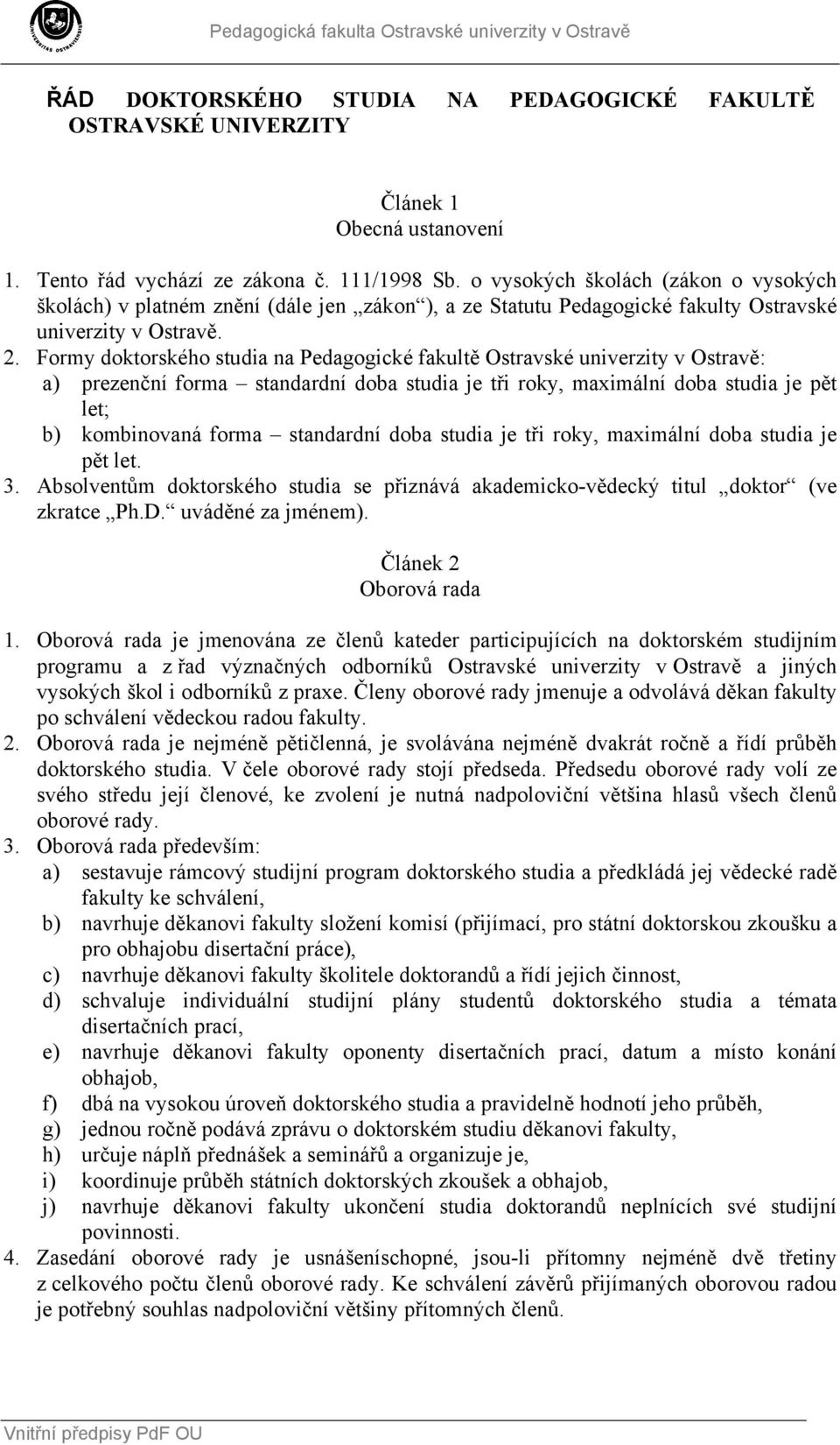 Formy doktorského studia na Pedagogické fakultě Ostravské univerzity v Ostravě: a) prezenční forma standardní doba studia je tři roky, maximální doba studia je pět let; b) kombinovaná forma