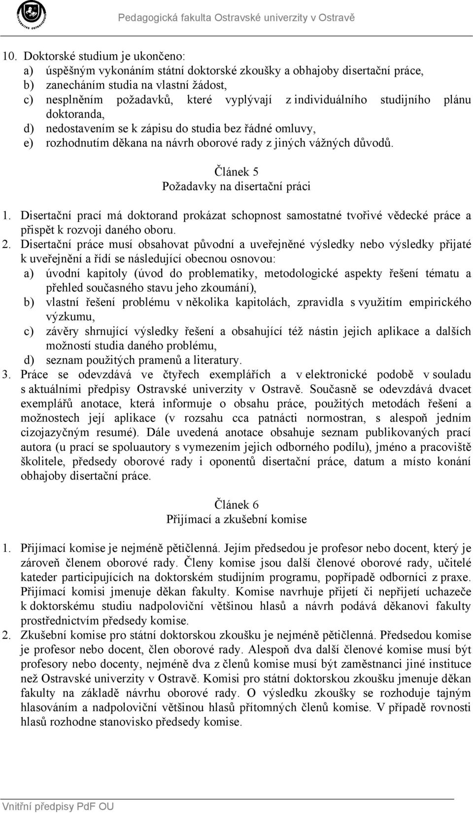 Článek 5 Požadavky na disertační práci 1. Disertační prací má doktorand prokázat schopnost samostatné tvořivé vědecké práce a přispět k rozvoji daného oboru. 2.