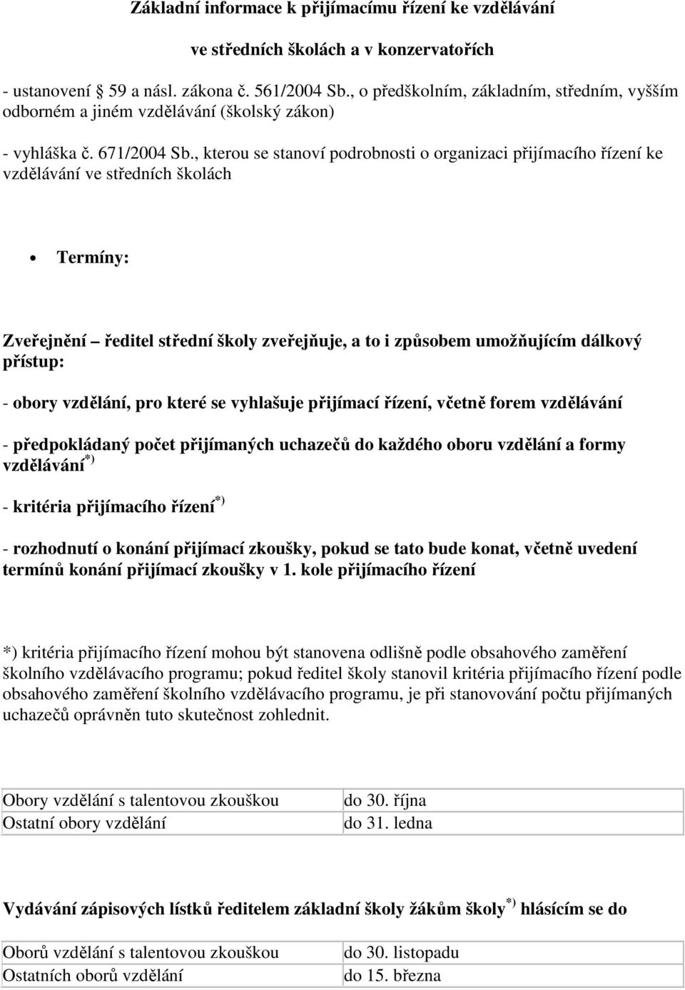 , kterou se stanoví podrobnosti o organizaci ho řízení ke vzdělávání ve středních školách Termíny: Zveřejnění ředitel střední školy zveřejňuje, a to i způsobem umožňujícím dálkový přístup: - obory