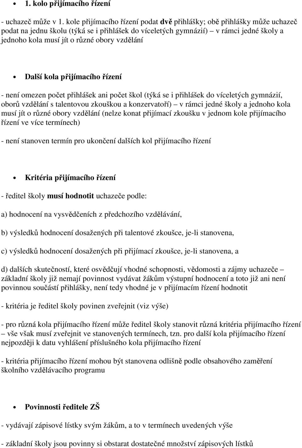 Další kola ho řízení - není omezen počet přihlášek ani počet škol (týká se i přihlášek do víceletých gymnázií, oborů vzdělání s talentovou zkouškou a konzervatoří) v rámci jedné školy a jednoho kola