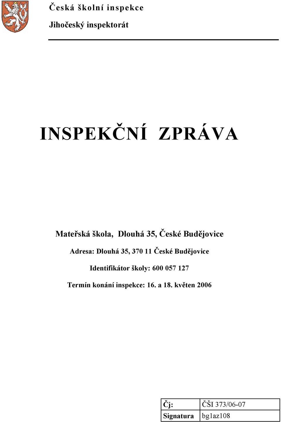 370 11 České Budějovice Identifikátor školy: 600 057 127 Termín