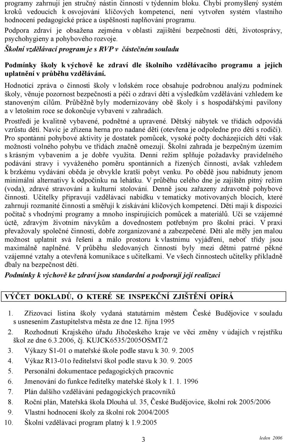 Podpora zdraví je obsažena zejména v oblasti zajištění bezpečnosti dětí, životosprávy, psychohygieny a pohybového rozvoje.