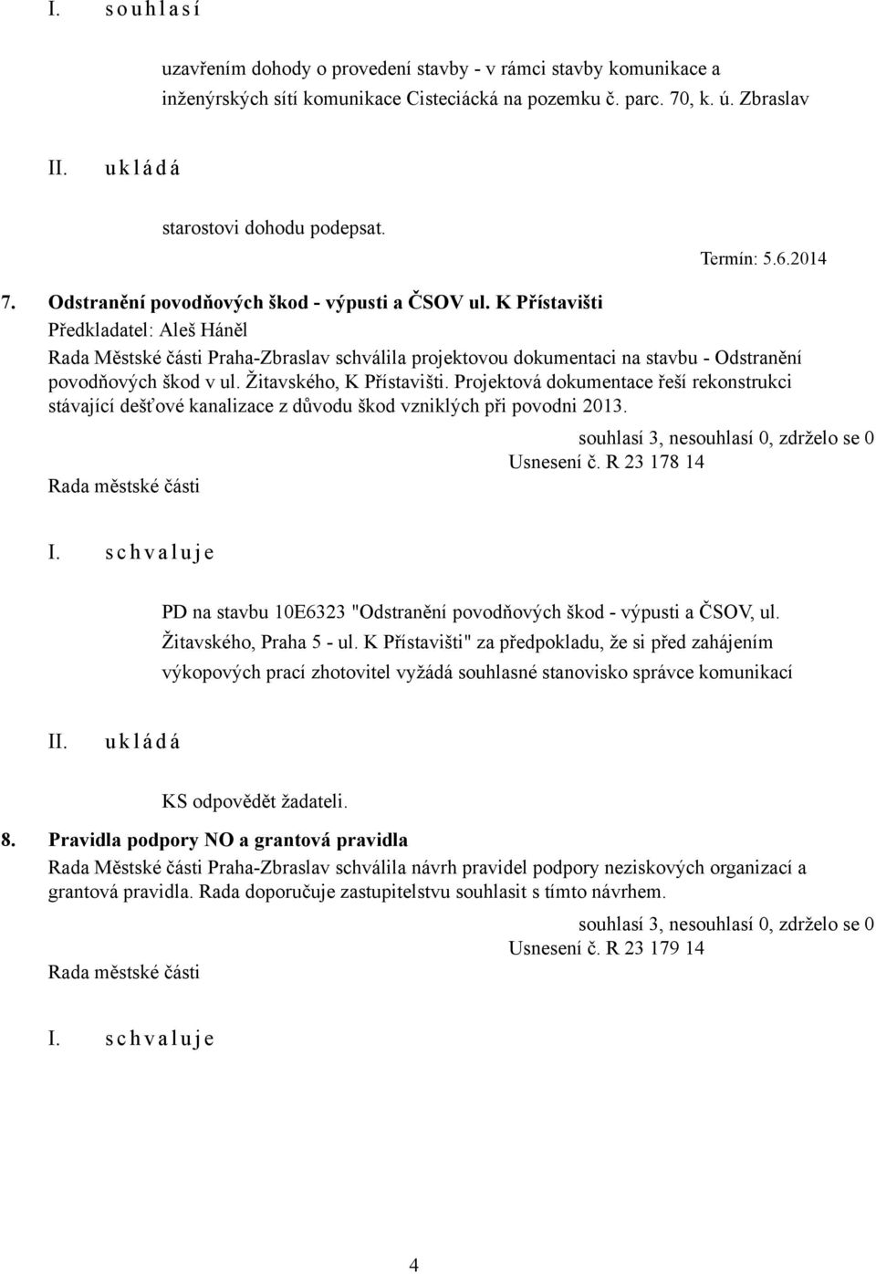 Projektová dokumentace řeší rekonstrukci stávající dešťové kanalizace z důvodu škod vzniklých při povodni 2013. Usnesení č.