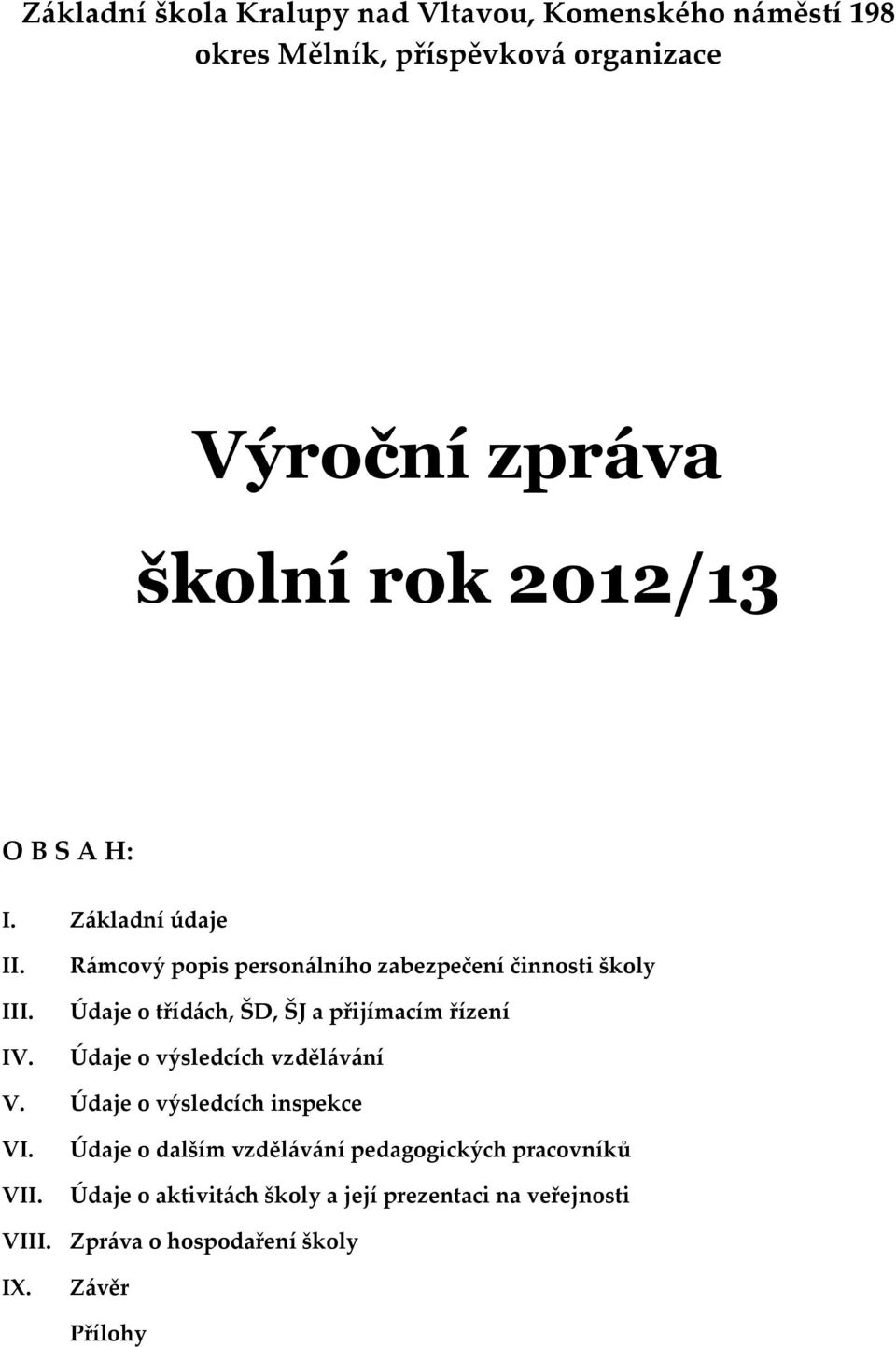 Rámcový popis personálního zabezpečení činnosti školy Údaje o třídách, ŠD, ŠJ a přijímacím řízení Údaje o výsledcích