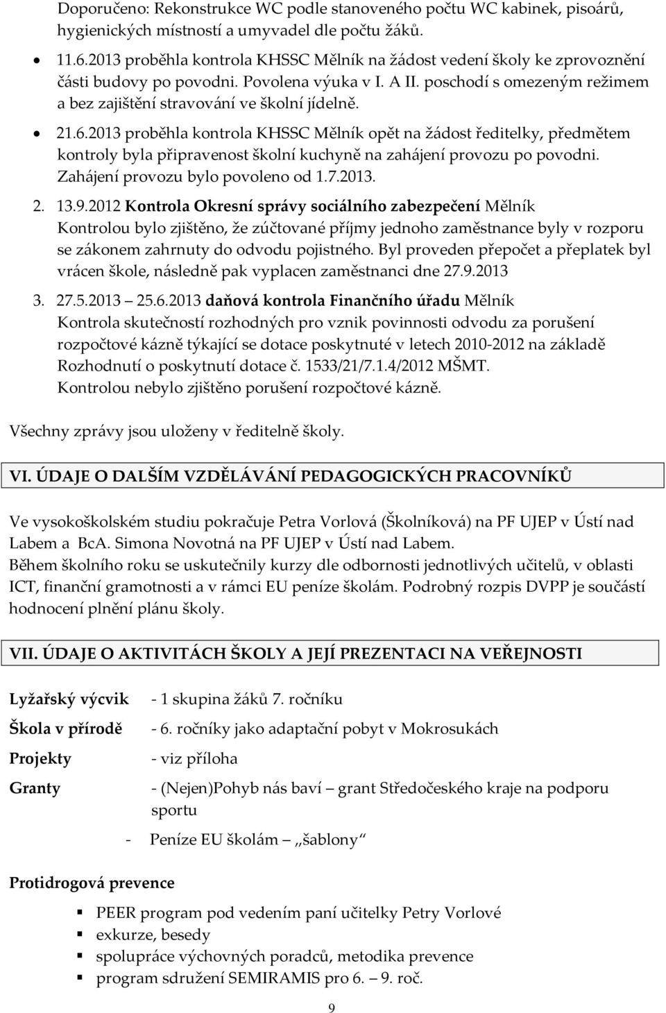 21.6.2013 proběhla kontrola KHSSC Mělník opět na žádost ředitelky, předmětem kontroly byla připravenost školní kuchyně na zahájení provozu po povodni. Zahájení provozu bylo povoleno od 1.7.2013. 2.