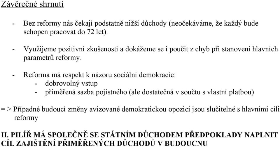 - Reforma má respekt k názoru sociální demokracie: - dobrovolný vstup - přiměřená sazba pojistného (ale dostatečná v součtu s vlastní platbou) =