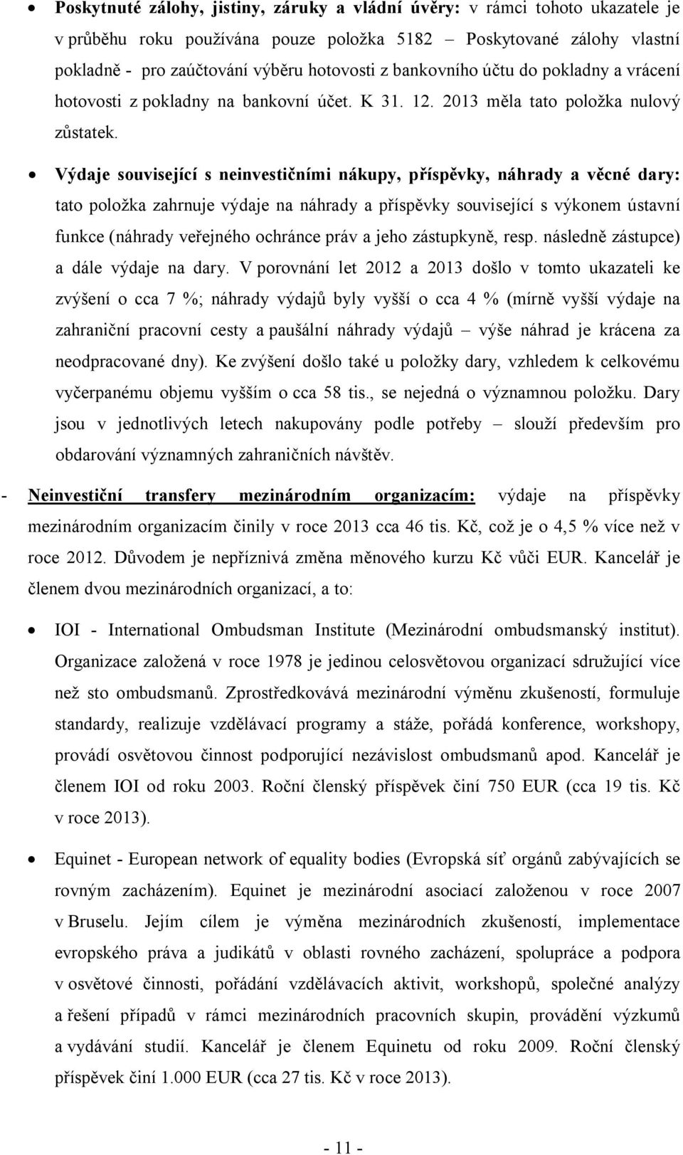 Výdaje související s neinvestičními nákupy, příspěvky, náhrady a věcné dary: tato položka zahrnuje výdaje na náhrady a příspěvky související s výkonem ústavní funkce (náhrady veřejného ochránce práv