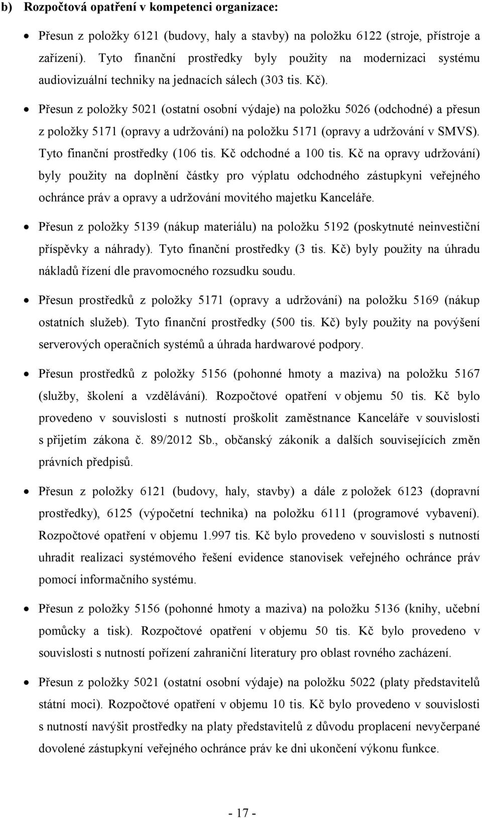 Přesun z položky 5021 (ostatní osobní výdaje) na položku 5026 (odchodné) a přesun z položky 5171 (opravy a udržování) na položku 5171 (opravy a udržování v SMVS). Tyto finanční prostředky (106 tis.