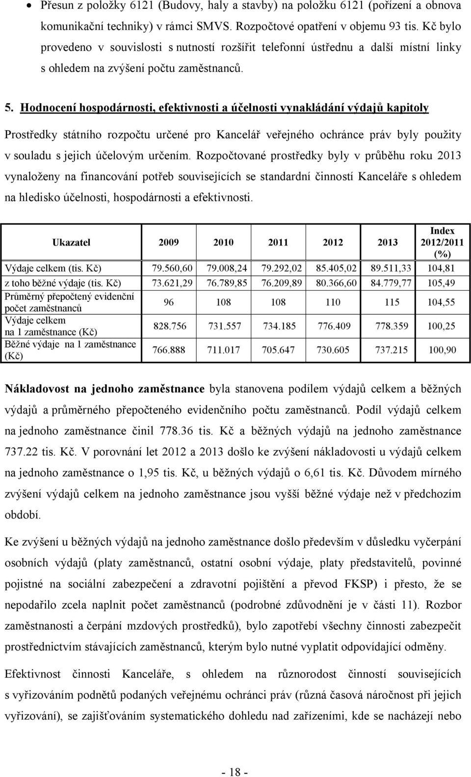 Hodnocení hospodárnosti, efektivnosti a účelnosti vynakládání výdajů kapitoly Prostředky státního rozpočtu určené pro Kancelář veřejného ochránce práv byly použity v souladu s jejich účelovým určením.