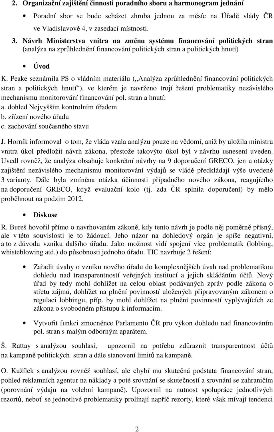 Peake seznámila PS o vládním materiálu ( Analýza zprůhlednění financování politických stran a politických hnutí ), ve kterém je navrženo trojí řešení problematiky nezávislého mechanismu monitorování