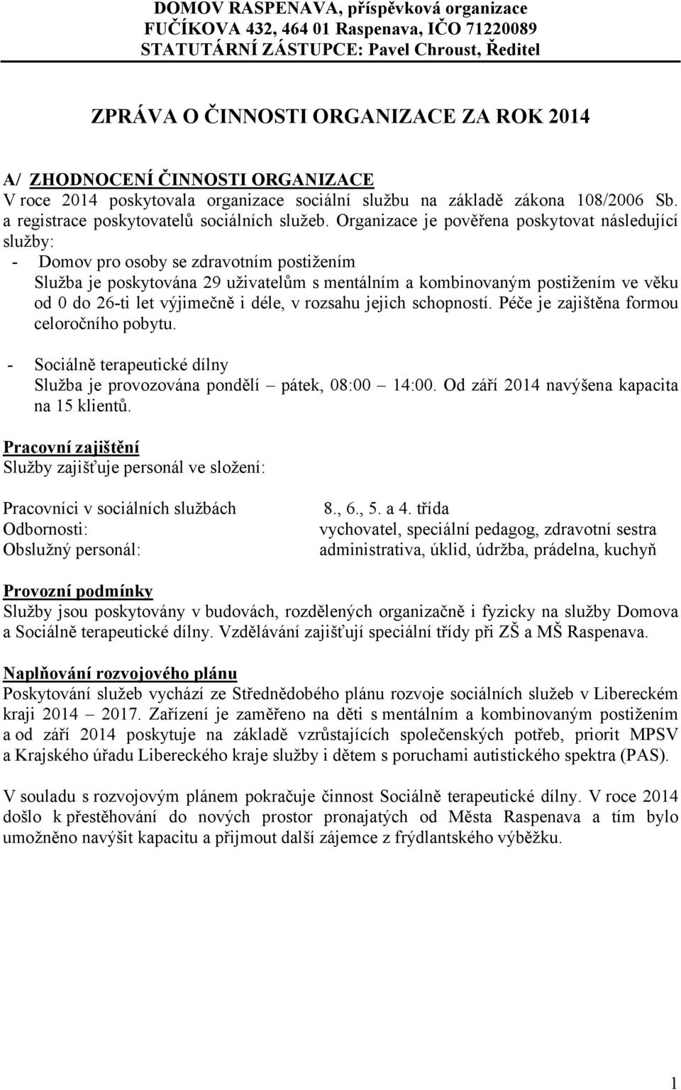 Organizace je pověřena poskytovat následující služby: - Domov pro osoby se zdravotním postižením Služba je poskytována 29 uživatelům s mentálním a kombinovaným postižením ve věku od 0 do 26-ti let