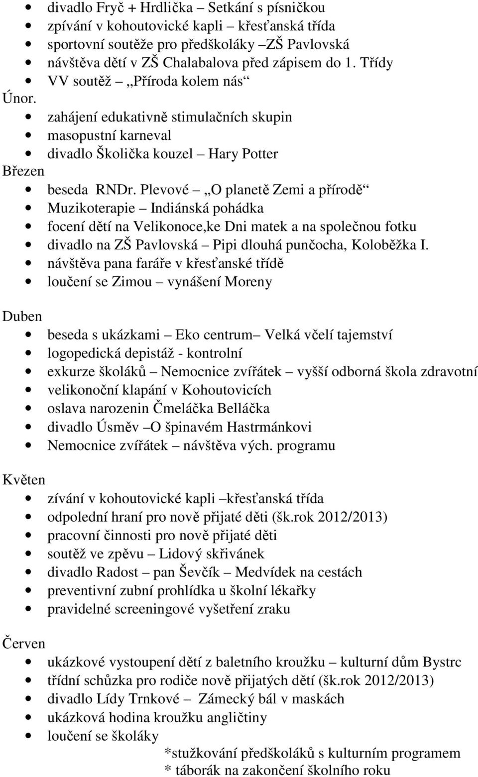 Plevové O planetě Zemi a přírodě Muzikoterapie Indiánská pohádka focení dětí na Velikonoce,ke Dni matek a na společnou fotku divadlo na ZŠ Pavlovská Pipi dlouhá punčocha, Koloběžka I.