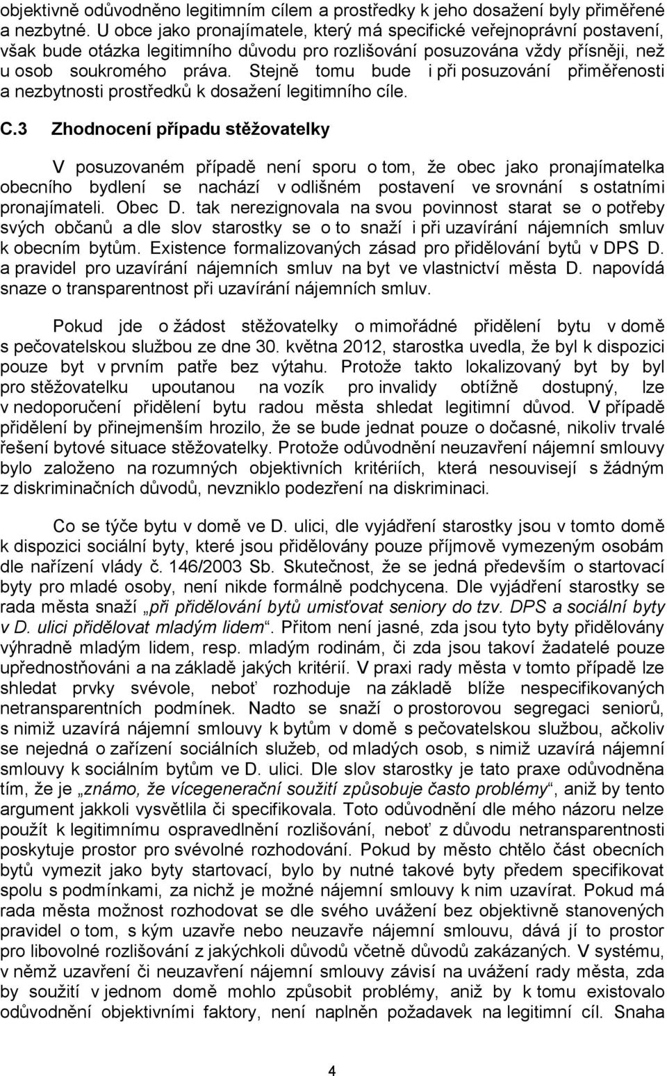 Stejně tomu bude i při posuzování přiměřenosti a nezbytnosti prostředků k dosažení legitimního cíle. C.