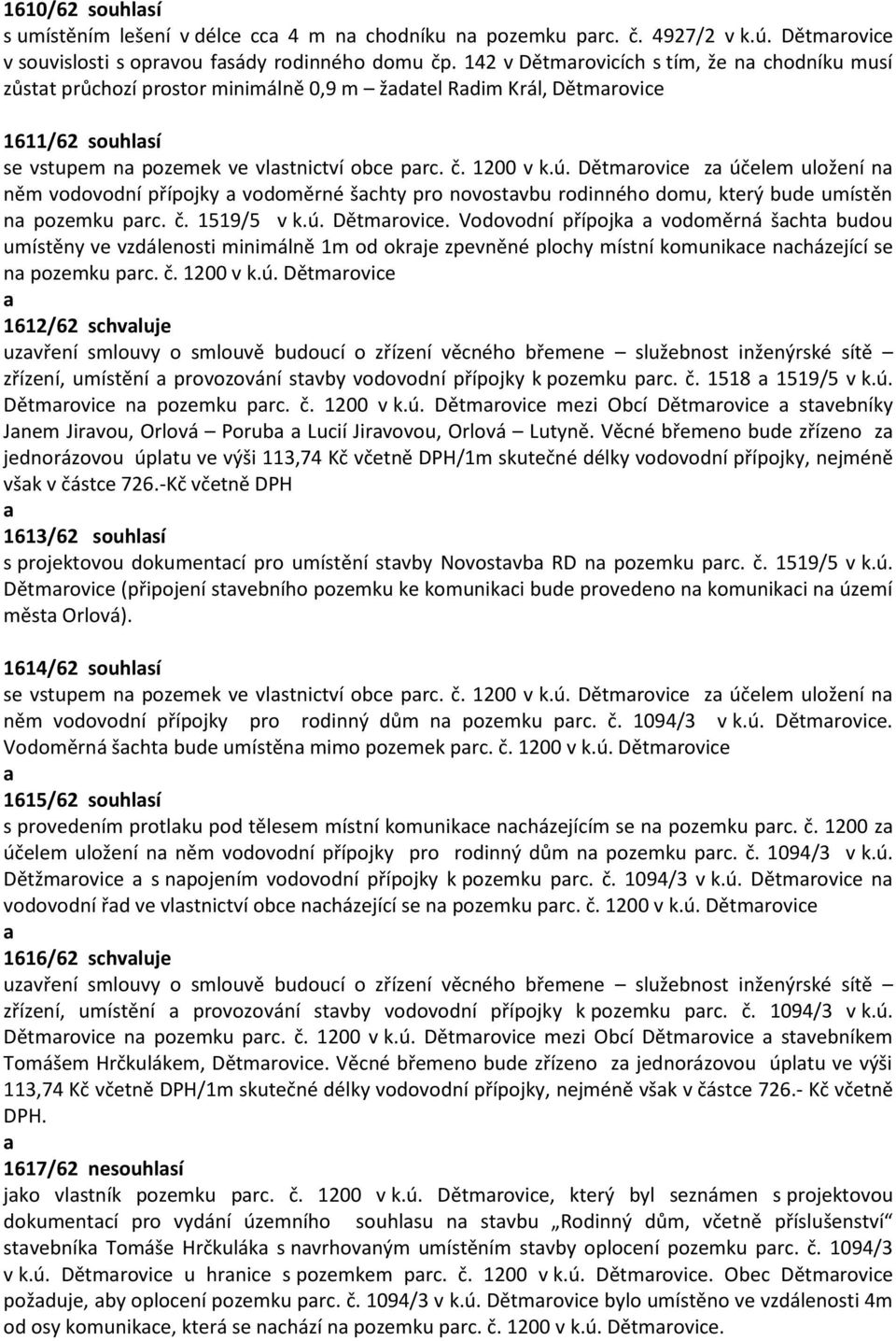 Dětmrovice z účelem uložení n něm vodovodní přípojky vodoměrné šchty pro novostvbu rodinného domu, který bude umístěn n pozemku prc. č. 1519/5 v k.ú. Dětmrovice.