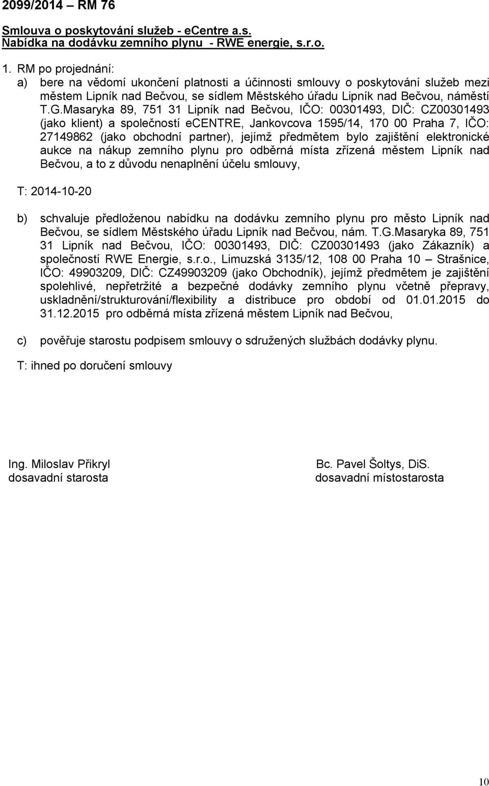 Masaryka 89, 751 31 Lipník nad Bečvou, IČO: 00301493, DIČ: CZ00301493 (jako klient) a společností ecentre, Jankovcova 1595/14, 170 00 Praha 7, IČO: 27149862 (jako obchodní partner), jejímž předmětem