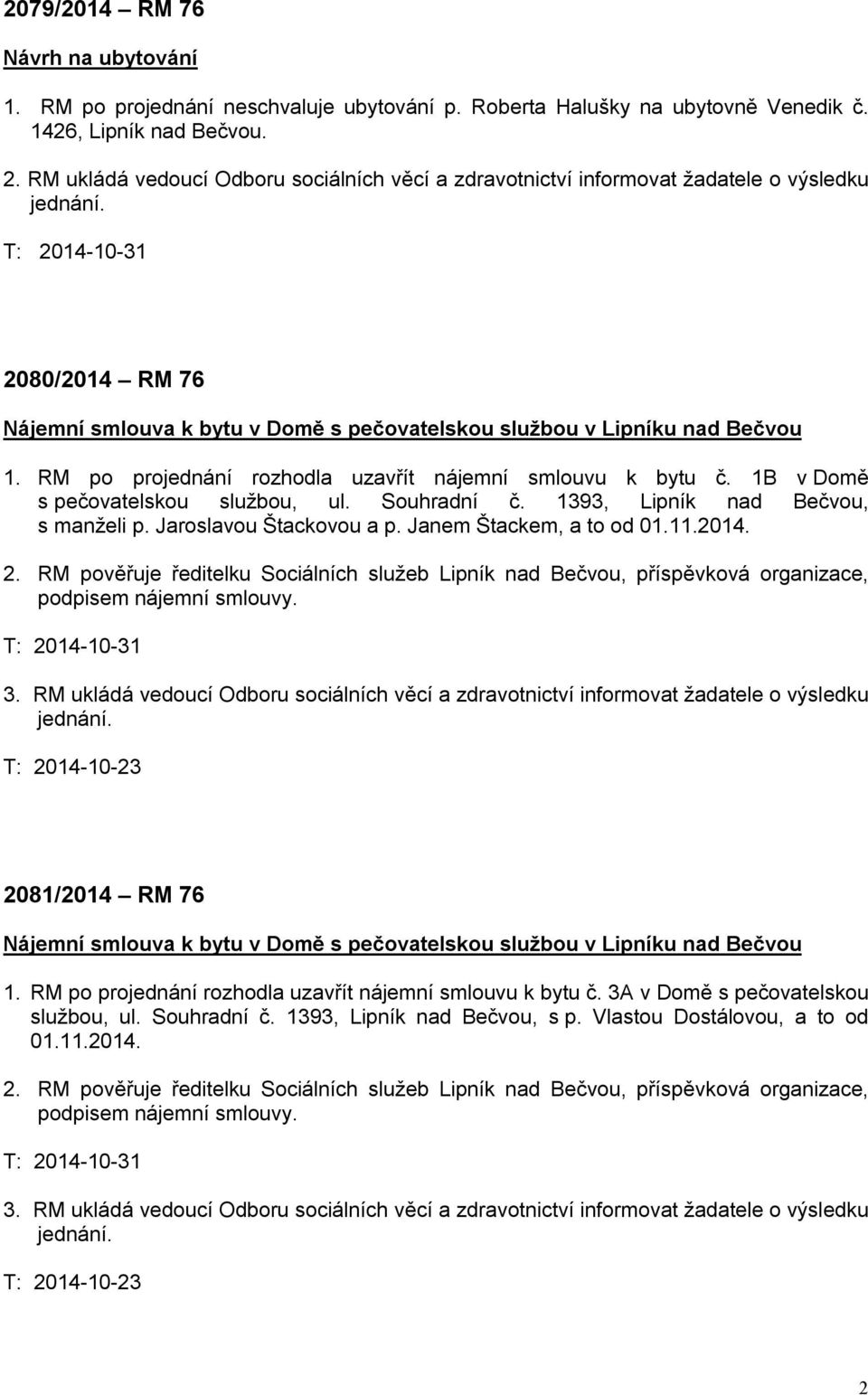 RM po projednání rozhodla uzavřít nájemní smlouvu k bytu č. 1B v Domě s pečovatelskou službou, ul. Souhradní č. 1393, Lipník nad Bečvou, s manželi p. Jaroslavou Štackovou a p.
