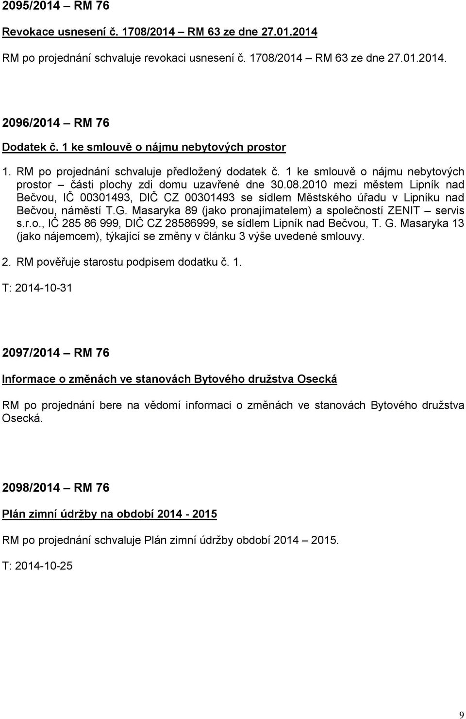 2010 mezi městem Lipník nad Bečvou, IČ 00301493, DIČ CZ 00301493 se sídlem Městského úřadu v Lipníku nad Bečvou, náměstí T.G. Masaryka 89 (jako pronajímatelem) a společností ZENIT servis s.r.o., IČ 285 86 999, DIČ CZ 28586999, se sídlem Lipník nad Bečvou, T.