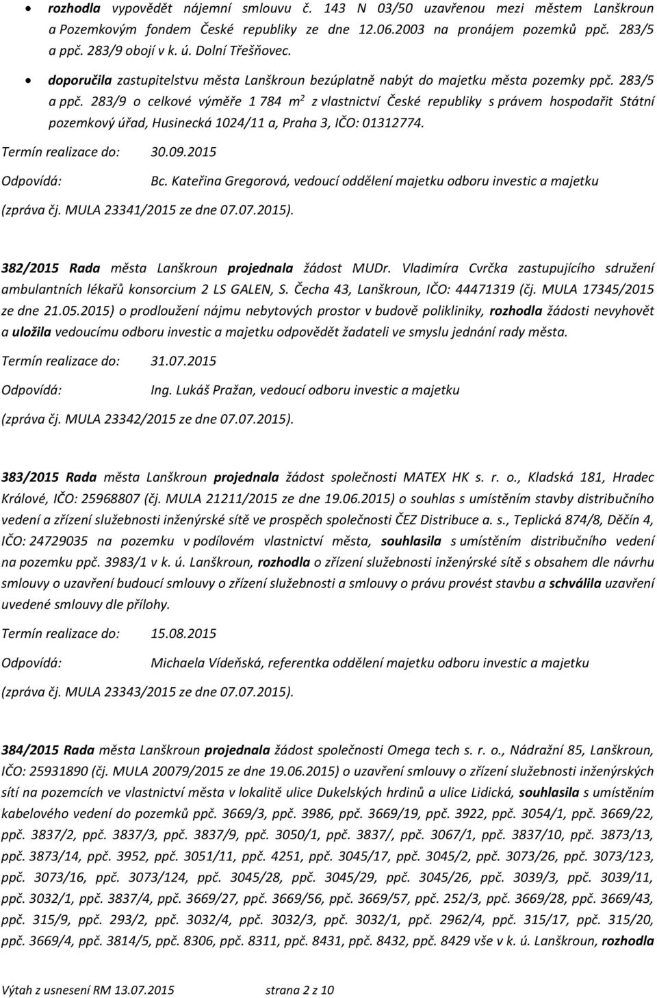 283/9 o celkové výměře 1 784 m 2 z vlastnictví České republiky s právem hospodařit Státní pozemkový úřad, Husinecká 1024/11 a, Praha 3, IČO: 01312774. 30.09.2015 (zpráva čj. MULA 23341/2015 ze dne 07.