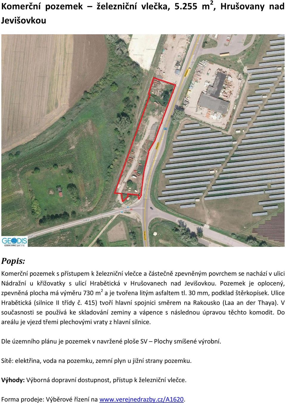 Jevišovkou. Pozemek je oplocený, zpevněná plocha má výměru 730 m 2 a je tvořena litým asfaltem tl. 30 mm, podklad štěrkopísek. Ulice Hrabětická (silnice II třídy č.