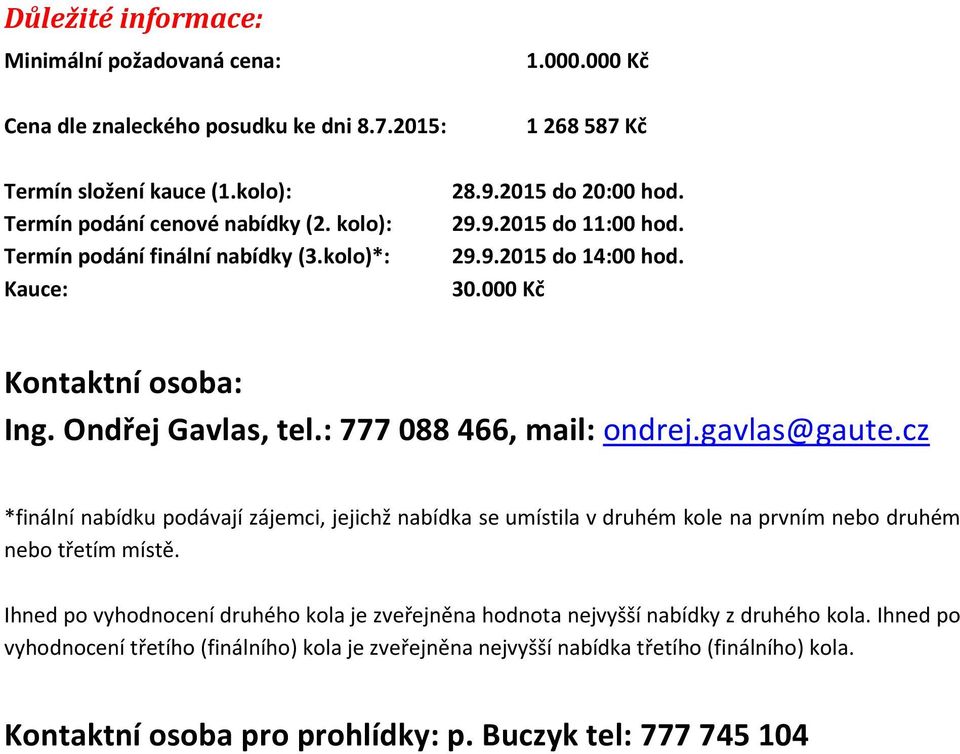 Ondřej Gavlas, tel.: 777 088 466, mail: ondrej.gavlas@gaute.cz *finální nabídku podávají zájemci, jejichž nabídka se umístila v druhém kole na prvním nebo druhém nebo třetím místě.