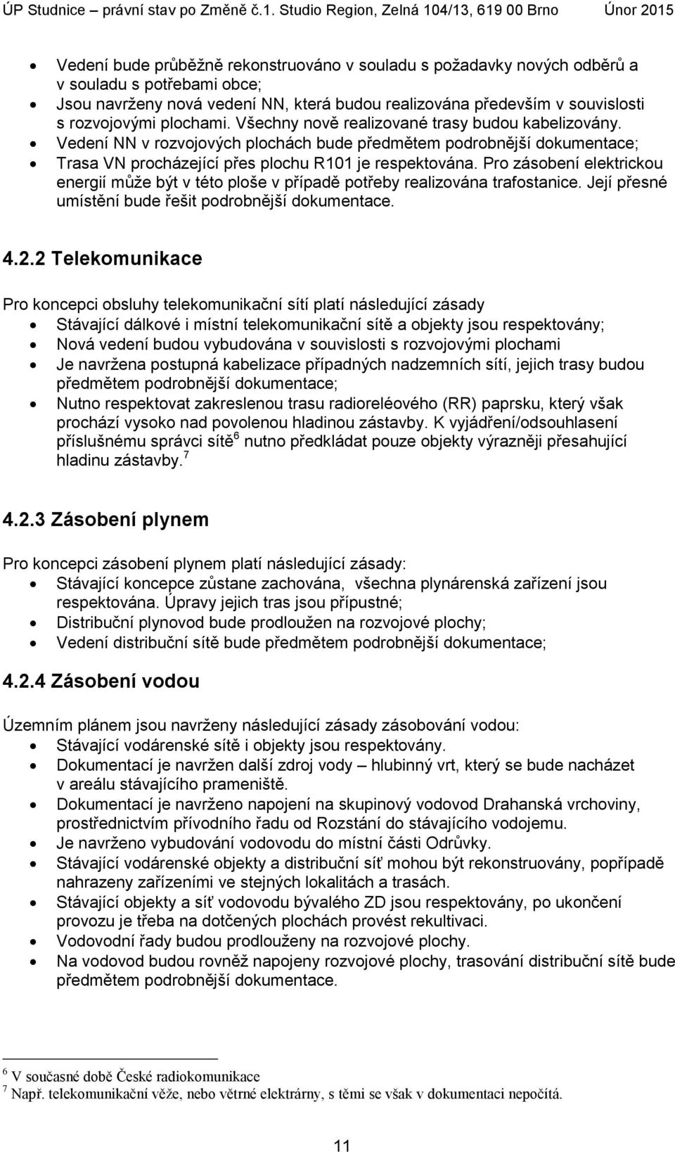 Pro zásobení elektrickou energií může být v této ploše v případě potřeby realizována trafostanice. Její přesné umístění bude řešit podrobnější dokumentace. 4.2.