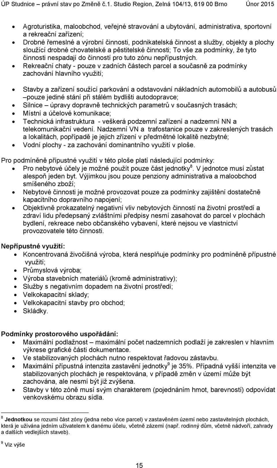 Rekreační chaty - pouze v zadních částech parcel a současně za podmínky zachování hlavního využití; Stavby a zařízení soužící parkování a odstavování nákladních automobilů a autobusů pouze jediné